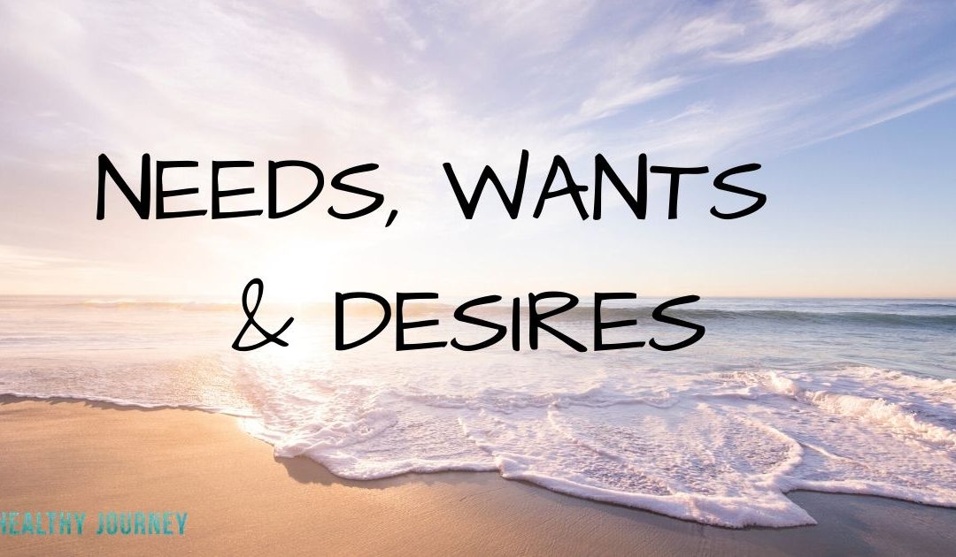Needs, Wants and Desires